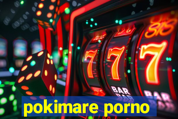pokimare porno